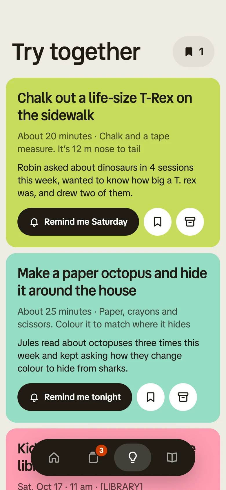 The Kale grown-up app Try together ideas: chalk out a life-size T. rex on the sidewalk, and make a paper octopus to hide around the house.